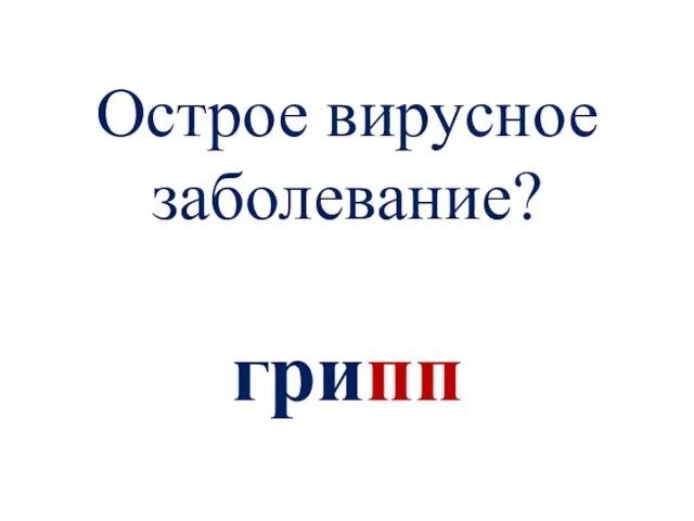 Острое вирусное заболевание? грипп