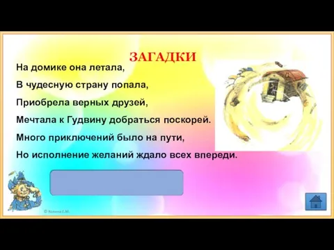 Элли ЗАГАДКИ На домике она летала, В чудесную страну попала, Приобрела верных