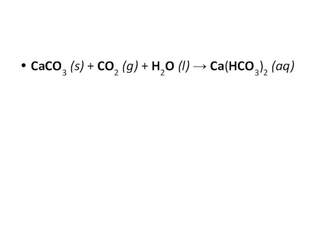 CaCO3 (s) + CO2 (g) + H2O (l) → Ca(HCO3)2 (aq)