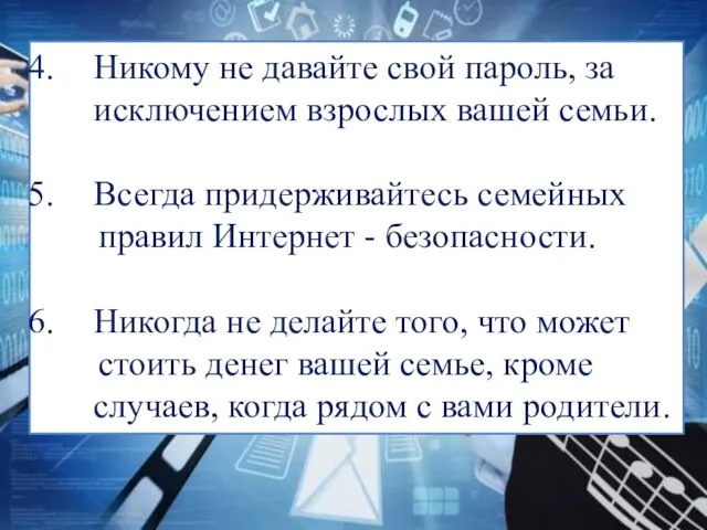 Никому не давайте свой пароль, за исключением взрослых вашей семьи. Всегда придерживайтесь