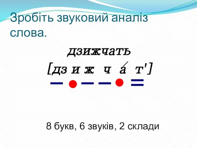 Зробіть звуковий аналіз слова. дзижчать [дз и ж ч а т'] 8