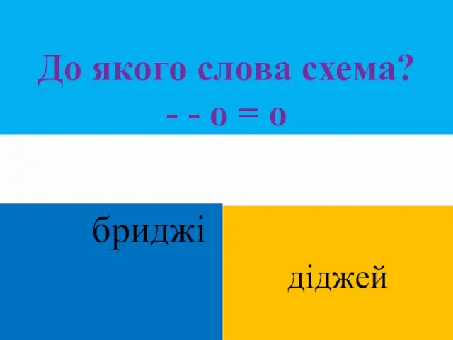 До якого слова схема? - - о = о бриджі діджей