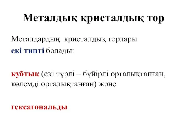 Металдық кристалдық тор Металдардың кристалдық торлары екі типті болады: кубтық (екі түрлі