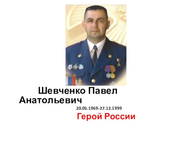 Шевченко Павел Анатольевич 20.05.1969-27.12.1999 Герой России