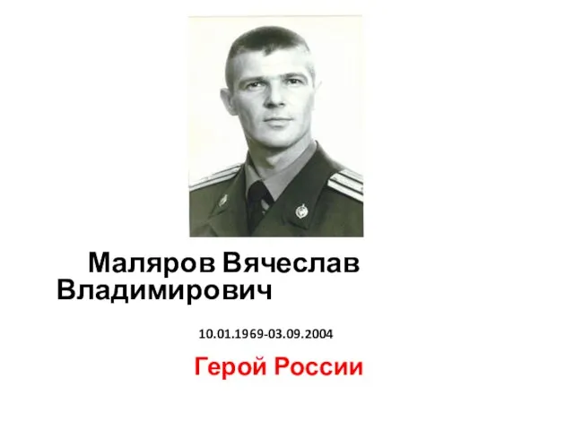 Маляров Вячеслав Владимирович 10.01.1969-03.09.2004 Герой России