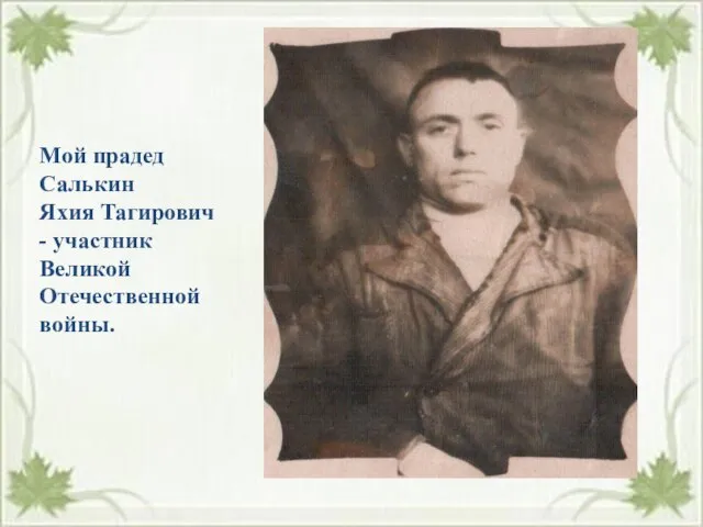 Мой прадед Салькин Яхия Тагирович - участник Великой Отечественной войны.