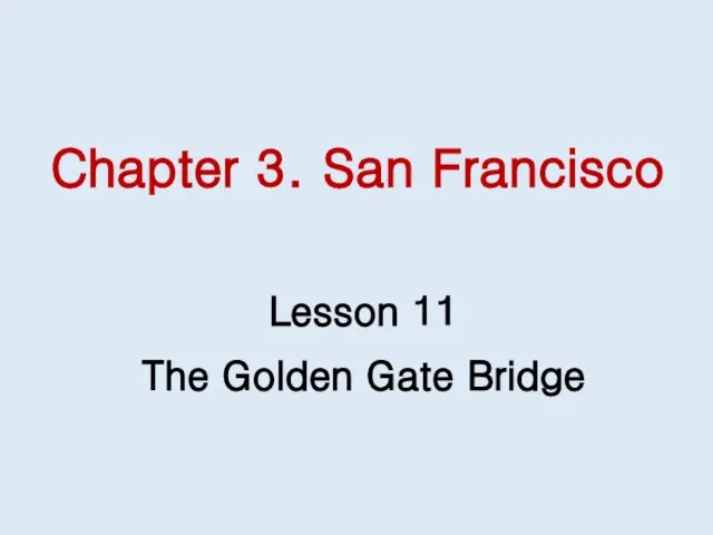 Chapter 3. San Francisco Lesson 11 The Golden Gate Bridge