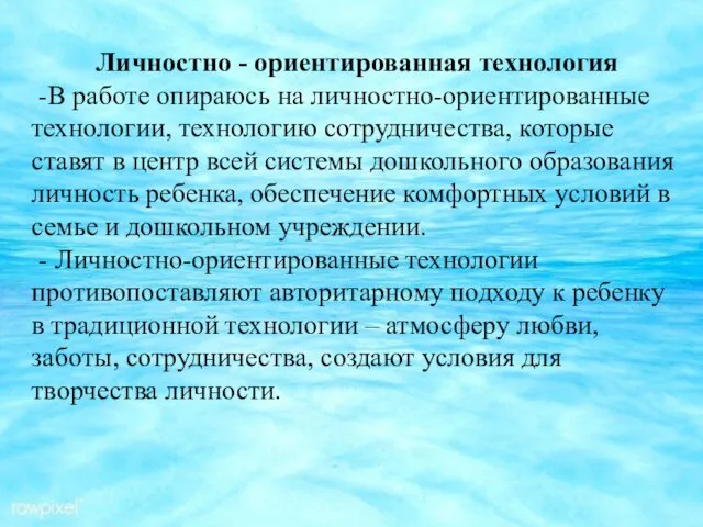 Личностно - ориентированная технология -В работе опираюсь на личностно-ориентированные технологии, технологию сотрудничества,