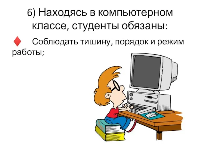 6) Находясь в компьютерном классе, студенты обязаны: ♦ Соблюдать тишину, порядок и режим работы;