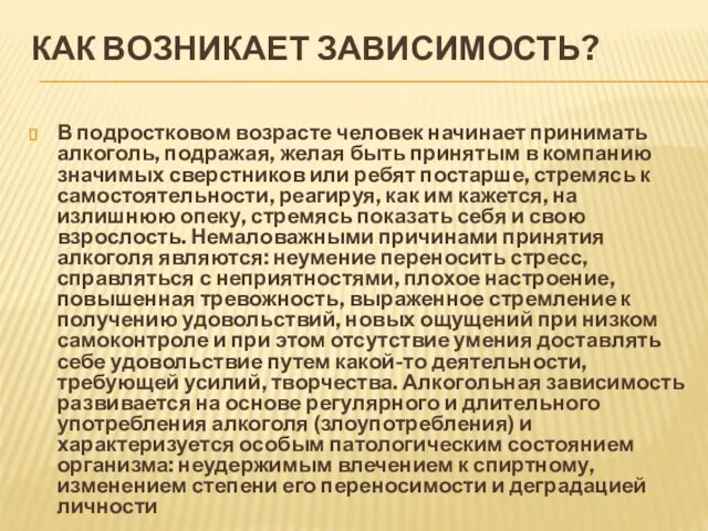 КАК ВОЗНИКАЕТ ЗАВИСИМОСТЬ? В подростковом возрасте человек начинает принимать алкоголь, подражая, желая