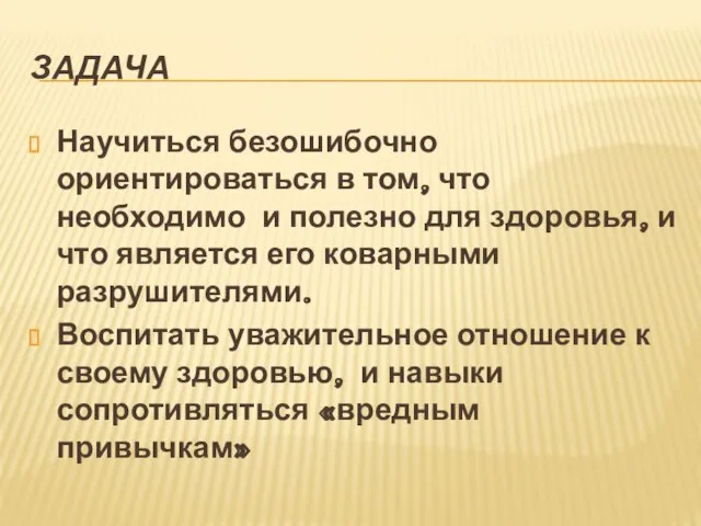 ЗАДАЧА Научиться безошибочно ориентироваться в том, что необходимо и полезно для здоровья,