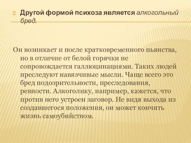 Другой формой психоза является алкогольный бред. Он возникает и после кратковременного пьянства,