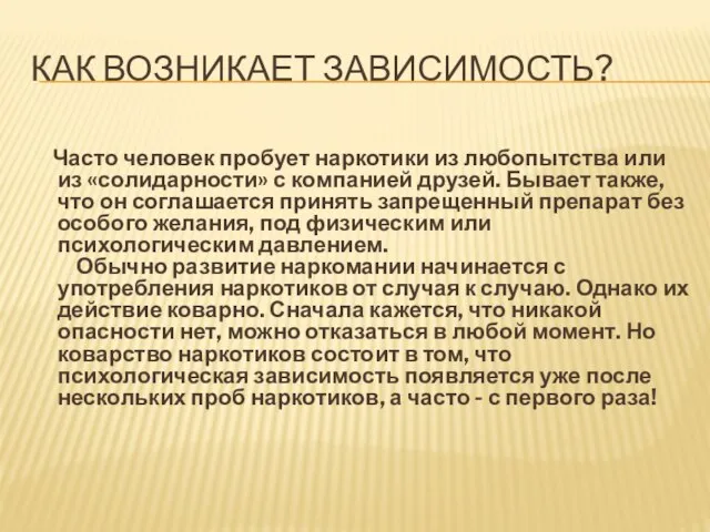 КАК ВОЗНИКАЕТ ЗАВИСИМОСТЬ? Часто человек пробует наркотики из любопытства или из «солидарности»