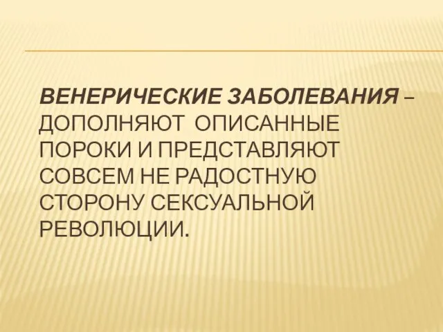 ВЕНЕРИЧЕСКИЕ ЗАБОЛЕВАНИЯ – ДОПОЛНЯЮТ ОПИСАННЫЕ ПОРОКИ И ПРЕДСТАВЛЯЮТ СОВСЕМ НЕ РАДОСТНУЮ СТОРОНУ СЕКСУАЛЬНОЙ РЕВОЛЮЦИИ.