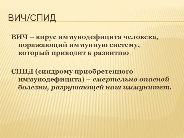 ВИЧ/СПИД ВИЧ – вирус иммунодефицита человека, поражающий иммунную систему, который приводит к