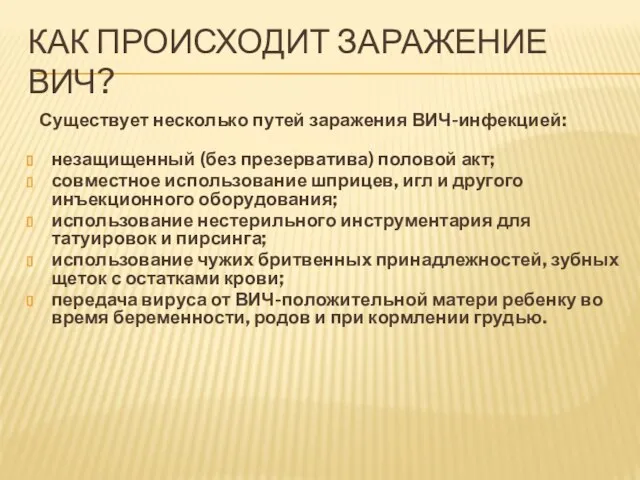 КАК ПРОИСХОДИТ ЗАРАЖЕНИЕ ВИЧ? Существует несколько путей заражения ВИЧ-инфекцией: незащищенный (без презерватива)