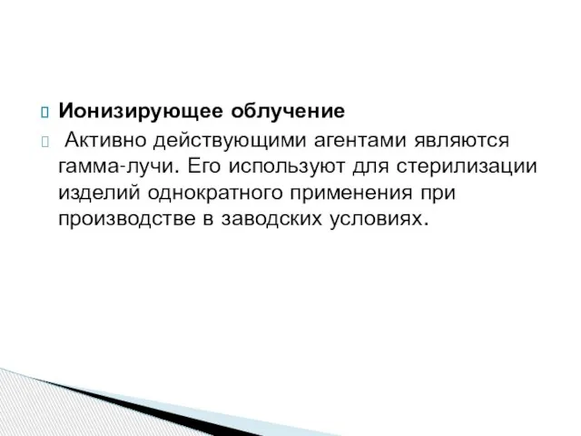 Ионизирующее облучение Активно действующими агентами являются гамма-лучи. Его используют для стерилизации изделий