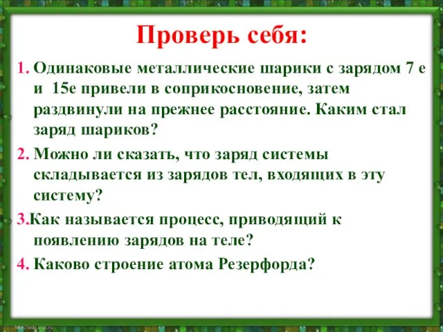 Проверь себя: 1. Одинаковые металлические шарики с зарядом 7 е и 15е