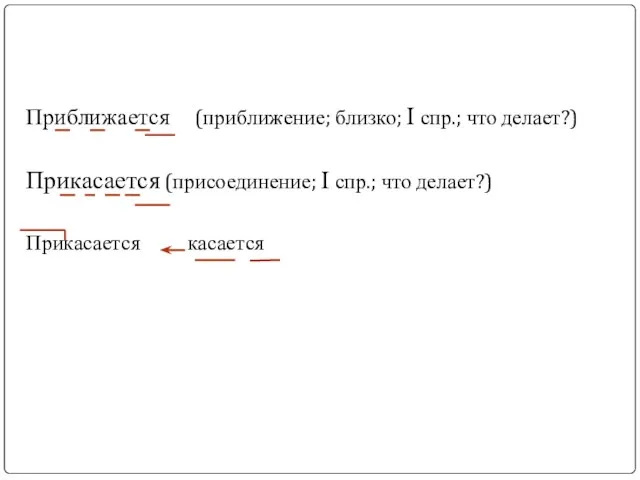 Приближается (приближение; близко; I спр.; что делает?) Прикасается (присоединение; I спр.; что делает?) Прикасается касается