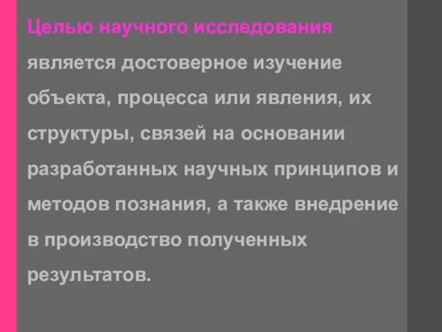 Целью научного исследования является достоверное изучение объекта, процесса или явления, их структуры,