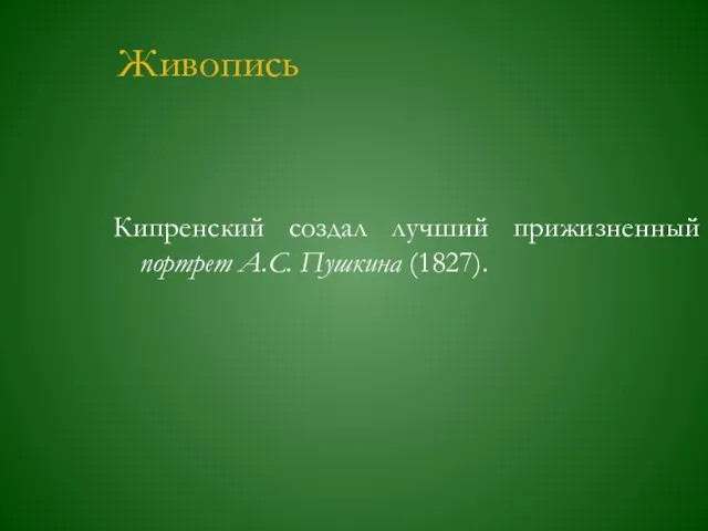 Живопись Кипренский создал лучший прижизненный портрет А.С. Пушкина (1827).