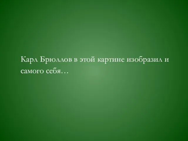 Карл Брюллов в этой картине изобразил и самого себя…