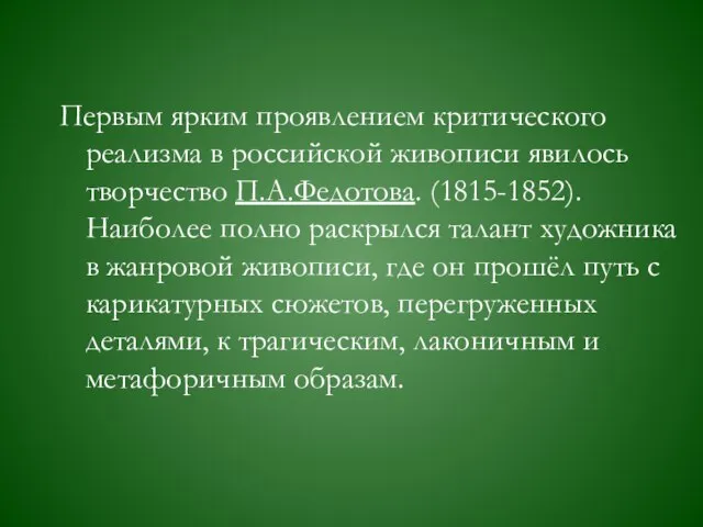 Первым ярким проявлением критического реализма в российской живописи явилось творчество П.А.Федотова. (1815-1852).