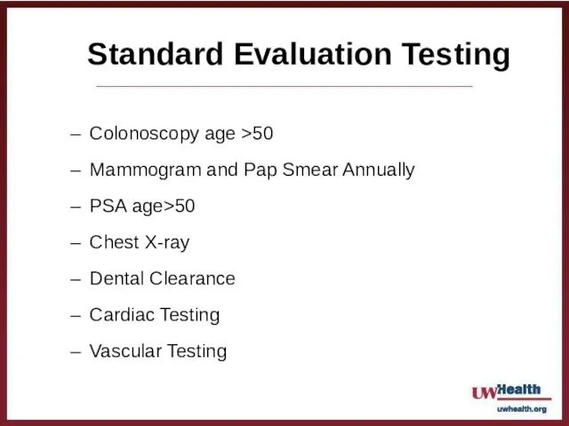 Standard Evaluation Testing Colonoscopy age >50 Mammogram and Pap Smear Annually PSA