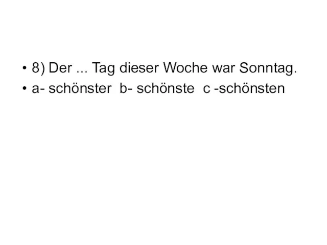 8) Der ... Tag dieser Woche war Sonntag. a- schönster b- schönste c -schönsten