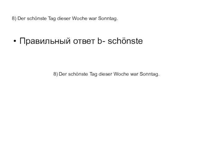 8) Der schönste Tag dieser Woche war Sonntag. Правильный ответ b- schönste