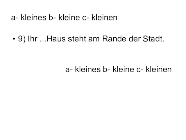 а- kleines b- kleine c- kleinen 9) Ihr ...Haus steht am Rande