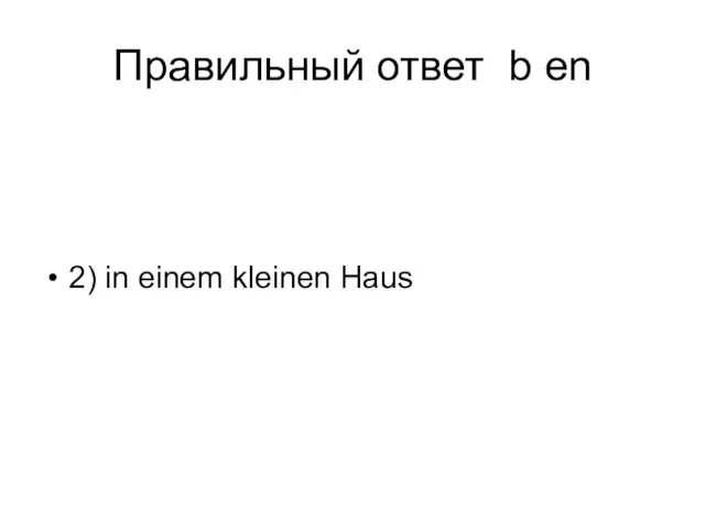 Правильный ответ b en 2) in einem kleinen Haus