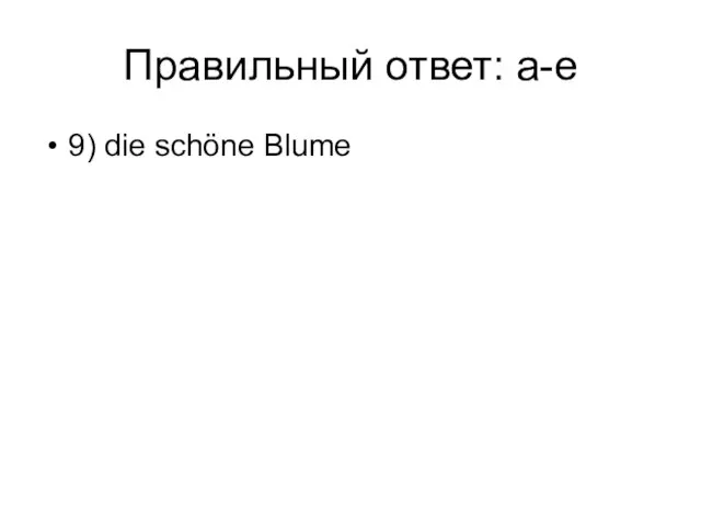 Правильный ответ: а-e 9) die schöne Blume