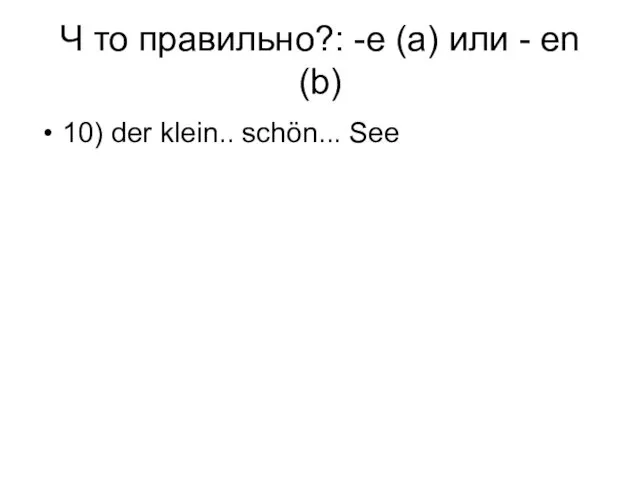 Ч то правильно?: -e (a) или - en (b) 10) der klein.. schön... See