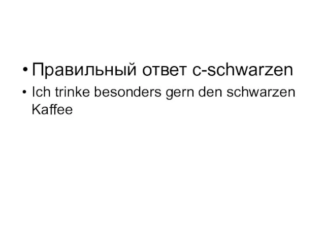 Правильный ответ с-schwarzen Ich trinke besonders gern den schwarzen Kaffee