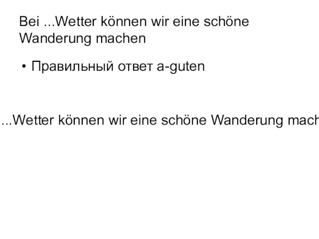 Bei ...Wetter können wir eine schöne Wanderung machen Правильный ответ a-guten Bei