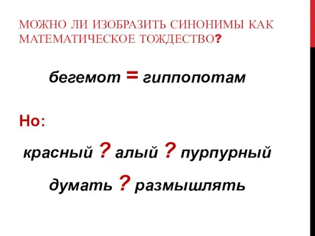 МОЖНО ЛИ ИЗОБРАЗИТЬ СИНОНИМЫ КАК МАТЕМАТИЧЕСКОЕ ТОЖДЕСТВО? бегемот = гиппопотам Но: красный