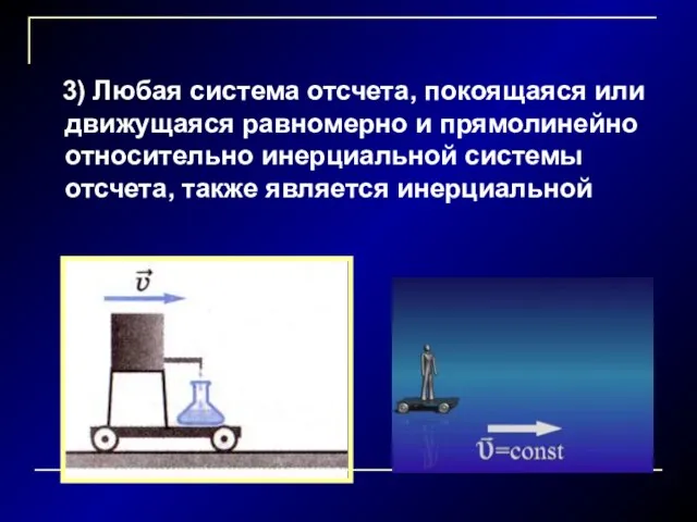 3) Любая система отсчета, покоящаяся или движущаяся равномерно и прямолинейно относительно инерциальной