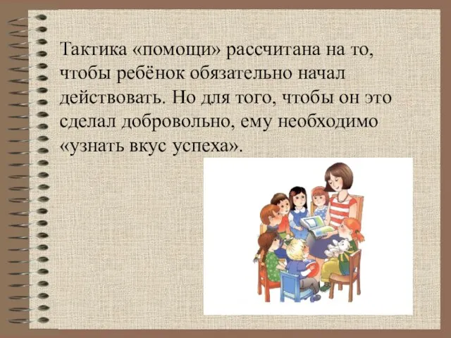 Тактика «помощи» рассчитана на то, чтобы ребёнок обязательно начал действовать. Но для