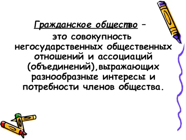 Гражданское общество – это совокупность негосударственных общественных отношений и ассоциаций (объединений),выражающих разнообразные