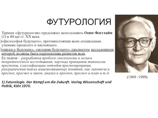 ФУТУРОЛОГИЯ Термин «футурология» предложил использовать Осип Флетхайм (1) в 40-ые гг. ХХ