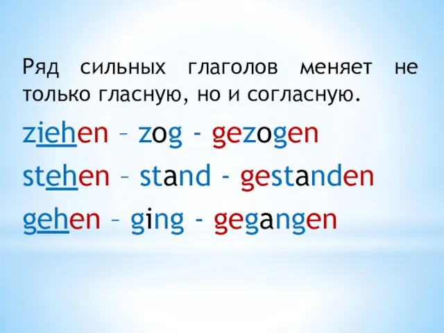 Ряд сильных глаголов меняет не только гласную, но и согласную. ziehen –