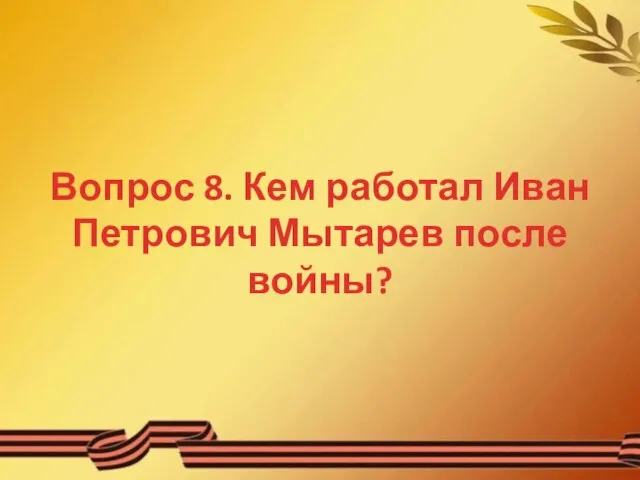 Вопрос 8. Кем работал Иван Петрович Мытарев после войны?