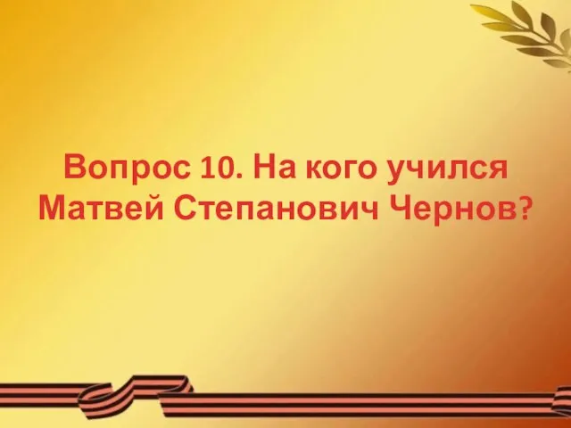 Вопрос 10. На кого учился Матвей Степанович Чернов?