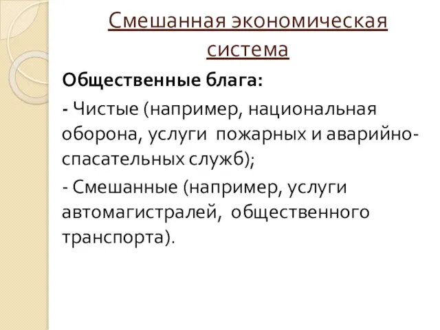 Смешанная экономическая система Общественные блага: - Чистые (например, национальная оборона, услуги пожарных