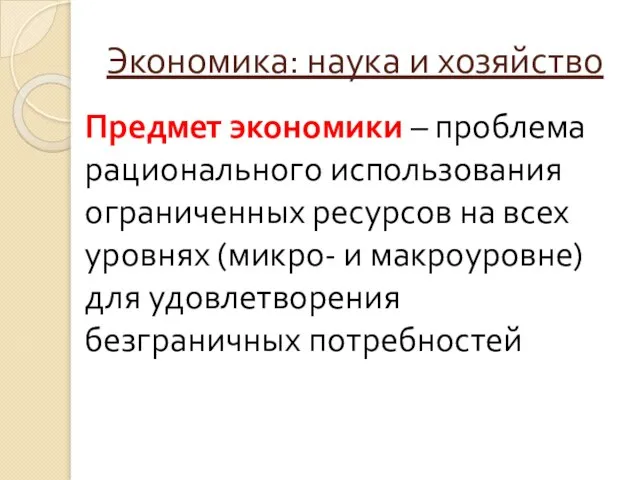 Предмет экономики – проблема рационального использования ограниченных ресурсов на всех уровнях (микро-