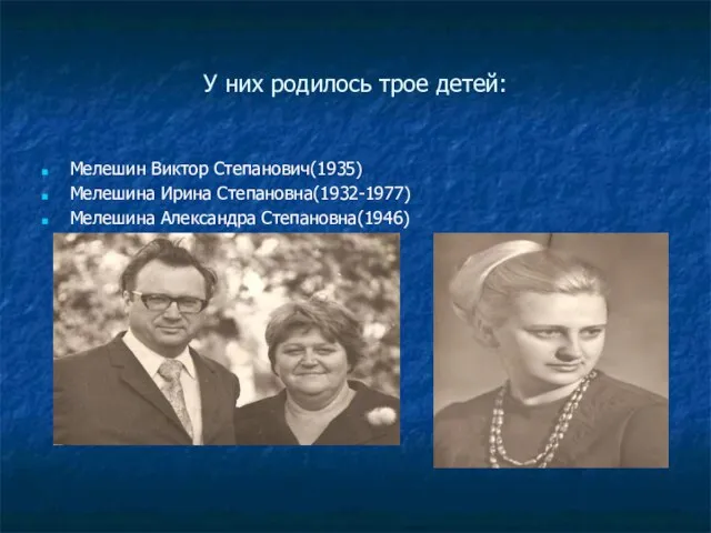 У них родилось трое детей: Мелешин Виктор Степанович(1935) Мелешина Ирина Степановна(1932-1977) Мелешина Александра Степановна(1946)