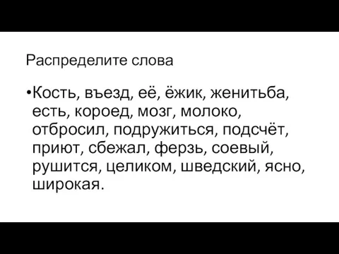 Распределите слова Кость, въезд, её, ёжик, женитьба, есть, короед, мозг, молоко, отбросил,