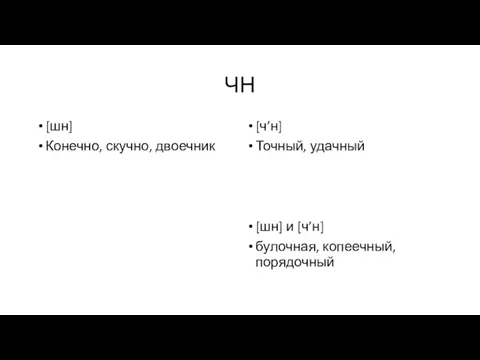 ЧН [шн] Конечно, скучно, двоечник [ч’н] Точный, удачный [шн] и [ч’н] булочная, копеечный, порядочный