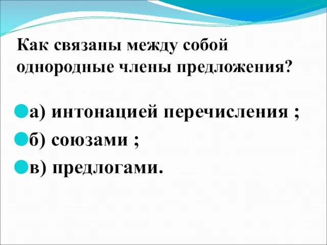 Как связаны между собой однородные члены предложения? а) интонацией перечисления ; б) союзами ; в) предлогами.